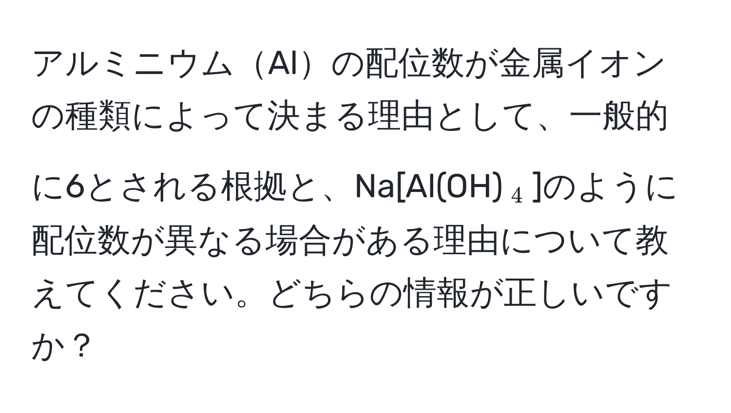 アルミニウムAlの配位数が金属イオンの種類によって決まる理由として、一般的に6とされる根拠と、Na[Al(OH)$_4$]のように配位数が異なる場合がある理由について教えてください。どちらの情報が正しいですか？