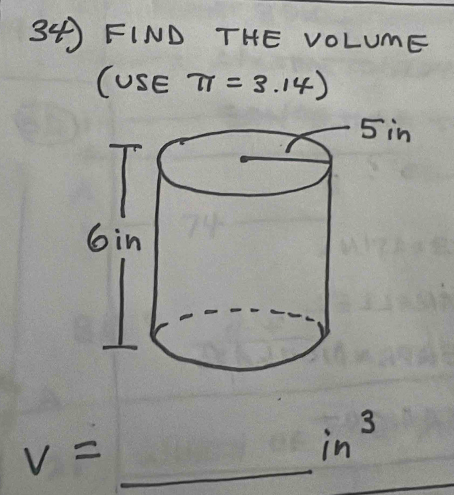 FIND THE VOLUmE
(useπ =3.14)
v= _
in^3