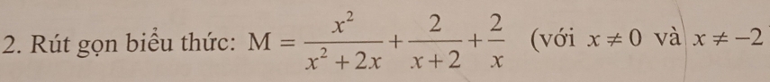 Rút gọn biểu thức: M= x^2/x^2+2x + 2/x+2 + 2/x  (với x!= 0 và x!= -2