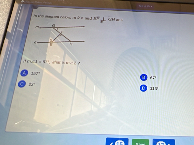 =16 of 25 =
In the diagram below, mparallel n and overline EF⊥ overline GH at F.
If m∠ 1=67° , what is m∠ 2 ?
a 157°
B 67°
a 23°
D 113°
15 Cavo