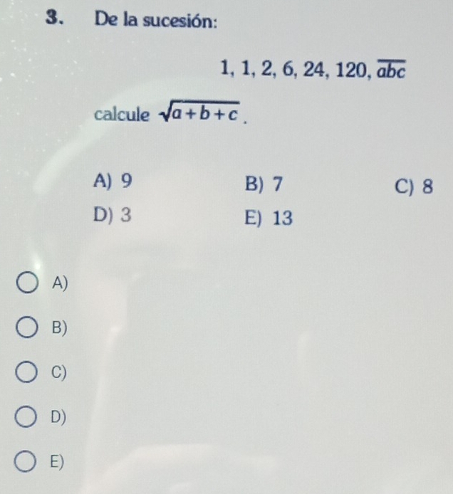 De la sucesión:
1, 1, 2, 6, 24, 120, overline abc
calcule sqrt(a+b+c).
A) 9 B) 7 C) 8
D) 3 E) 13
A)
B)
C)
D)
E)