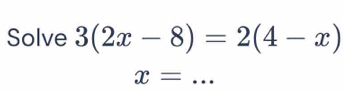 Solve 3(2x-8)=2(4-x)
x= _