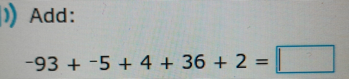 Add:
-93+-5+4+36+2=□