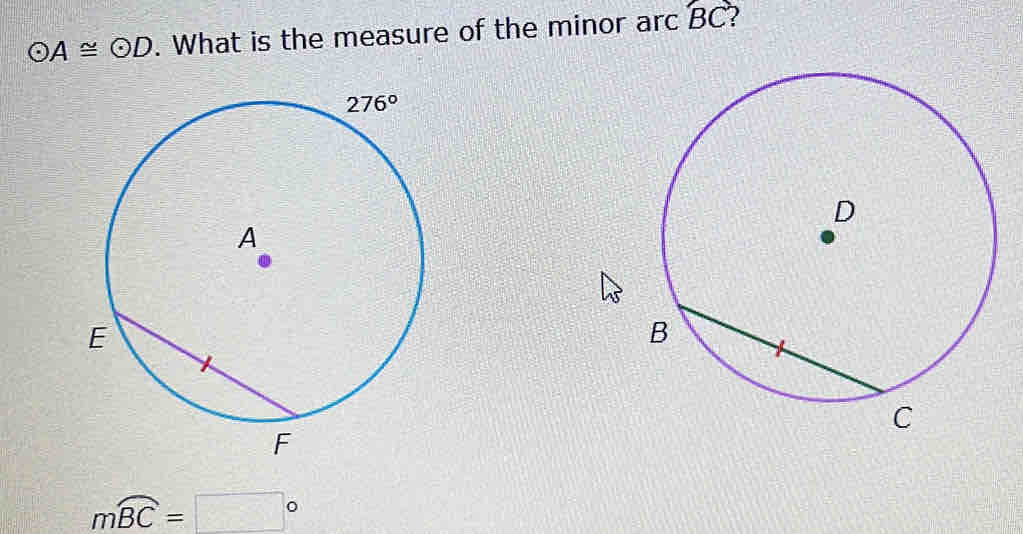 odot A≌ odot D. What is the measure of the minor arc overline BC ?
mwidehat BC=□°