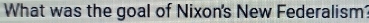 What was the goal of Nixon's New Federalism?