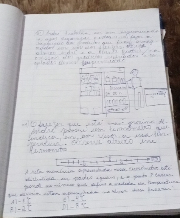 hndu trobsthe in am bepranurcade
a apes engaiusar cadegse,a dopra
seperao do0 pecuder are fuor ara-
rdder I wir des Liss 22. ero
aboito mdu ca tlnts protury no
coyar do pedutos aotuades a er-
gladks dous iputcods
It 201.
1○0○00
of t te3er gue ste maw proximo de
trdu porwr am uonmomiber guue
unduca, in, wn vie, a watim-
puatura. ouve alouts we
tenmonitoo
D
-i2
o
A Nta numiuca apuntede noe tmonto ste
divtdide an pater aquams, to ponto Pcomss.
pande ao wimere gut aelierd a medude do tempuatirs
gue deveig ston apuentade me voon dors tueter
A) -1°C
e) -4°C
B) -2°C D1 -8°C