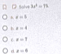 Solve 3x^0=75.
a=5
b. x=4
C x=7
d. x=6