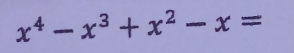 x^4-x^3+x^2-x=