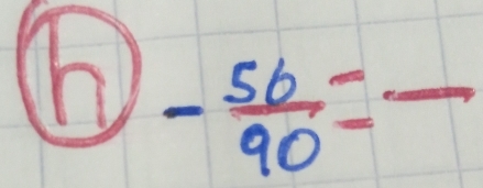 - 56/90 =frac 