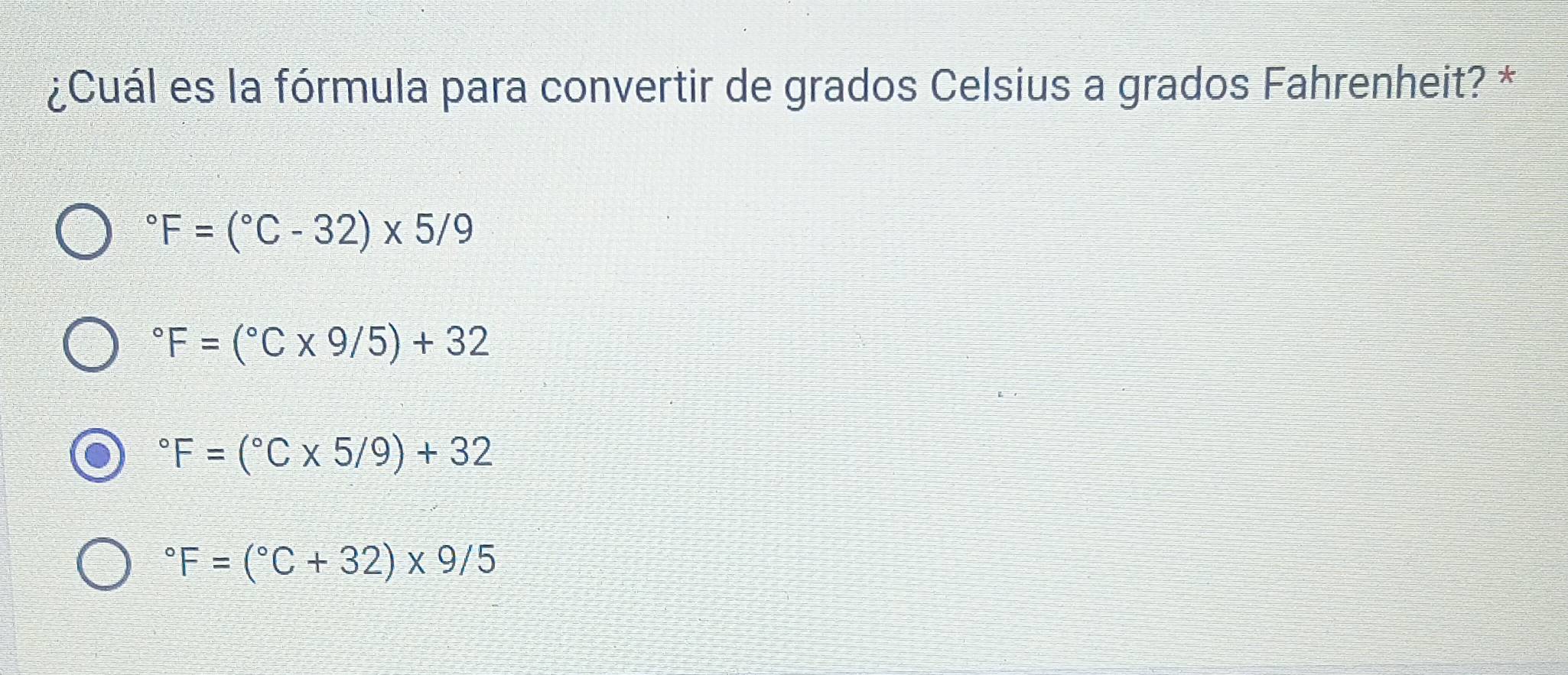 ¿Cuál es la fórmula para convertir de grados Celsius a grados Fahrenheit? *
^circ F=(^circ C-32)* 5/9°F=(^circ C* 9/5)+32°F=(^circ C* 5/9)+32°F=(^circ C+32)* 9/5