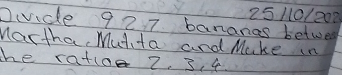 25110/200 
Duvide 92 7 bananas between 
Mastha, Mutta and Make in 
the ratioe 2. 3. 4.