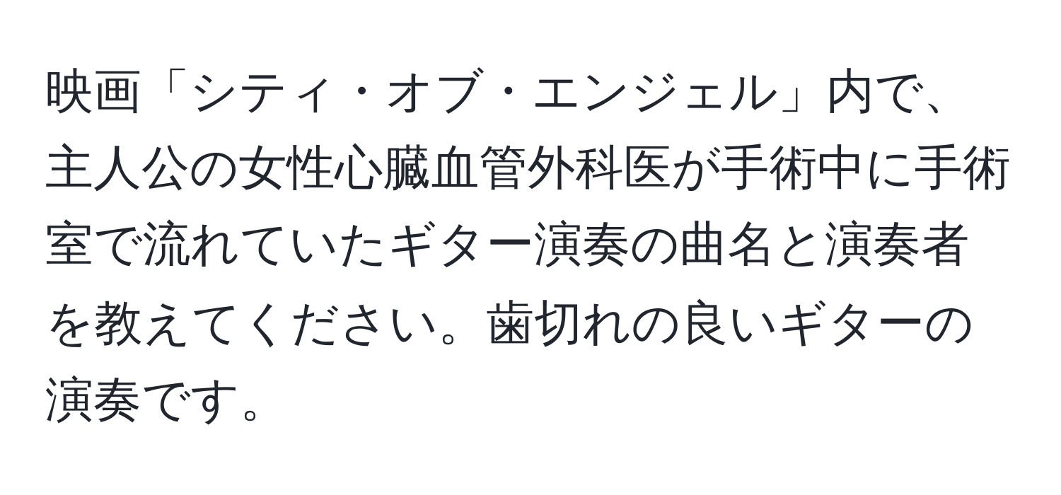 映画「シティ・オブ・エンジェル」内で、主人公の女性心臓血管外科医が手術中に手術室で流れていたギター演奏の曲名と演奏者を教えてください。歯切れの良いギターの演奏です。