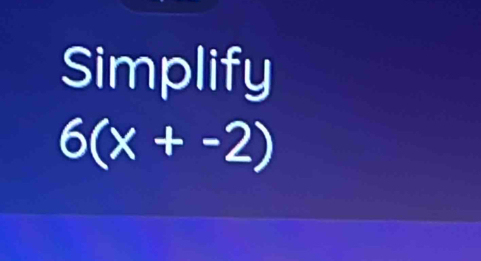 Simplify
6(x+-2)