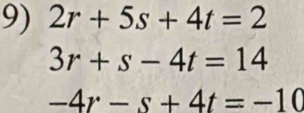 2r+5s+4t=2
3r+s-4t=14
-4r-s+4t=-10