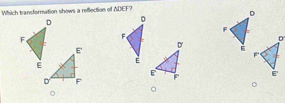 Which transformation shows a reflection of △ DEF
D
F
D'
E'
É
E F'
D' F'