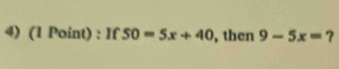 If 50=5x+40 , then 9-5x= 7