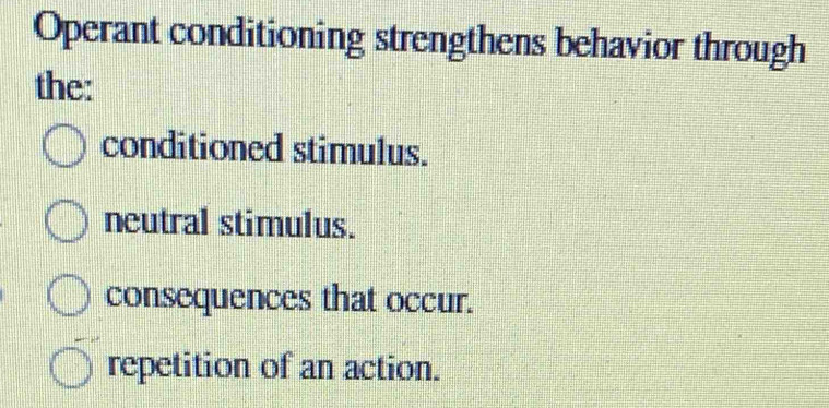 Solved: Operant conditioning strengthens behavior through the ...