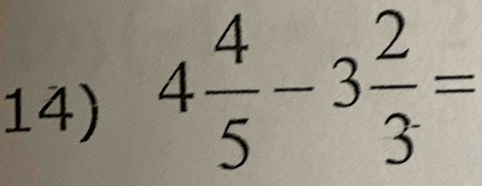 4 4/5 -3 2/3 =