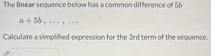 The linear sequence below has a common difference of 56
a+5b,...,... 
Calculate a simplifed expression for the 3rd term of the sequence.