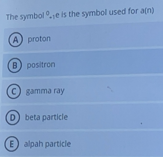 Solved: The symbol^0+1 e is the symbol used for a(n) A proton Bpositron ...
