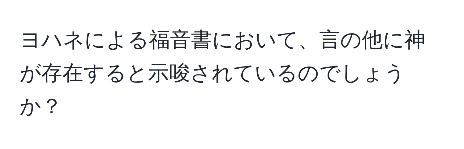 ヨハネによる福音書において、言の他に神が存在すると示唆されているのでしょうか？