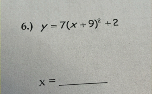 6.) y=7(x+9)^2+2
x= _