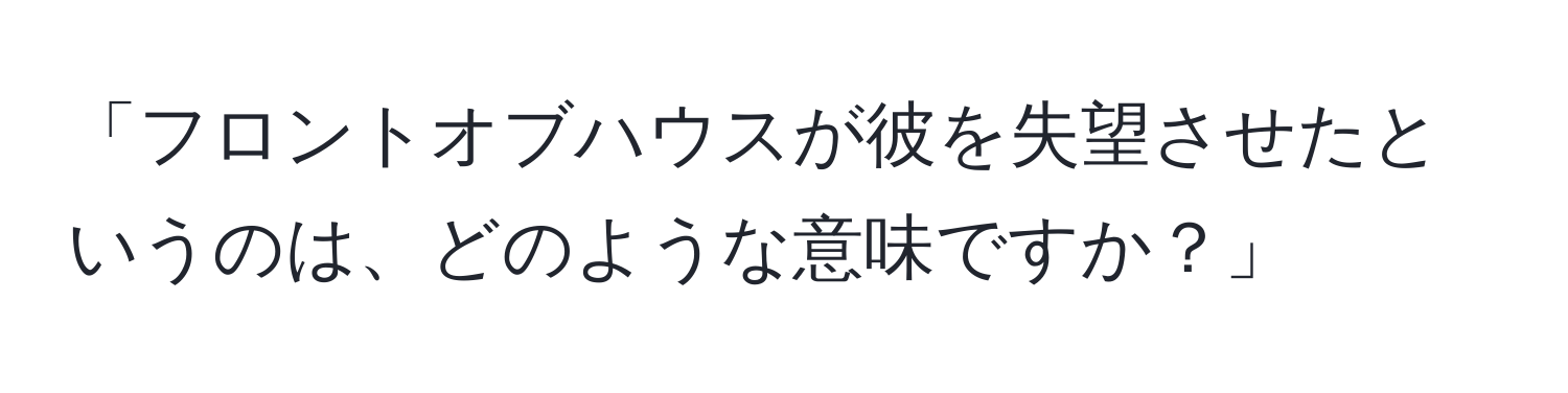 「フロントオブハウスが彼を失望させたというのは、どのような意味ですか？」