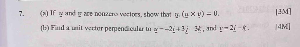 If y and y are nonzero vectors, show that u.(u* v)=0. [3M] 
(b) Find a unit vector perpendicular to u=-2_ i+3_ j-3_ k , and y=2i-k. [4M]