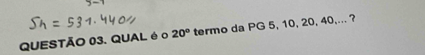 QUAL é o 20° termo da PG 5, 10, 20, 40,... ?