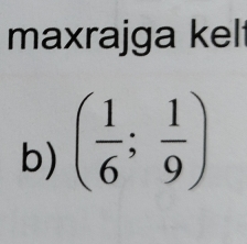 maxrajga kel 
b) ( 1/6 ; 1/9 )