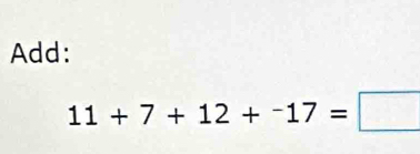 Add:
11+7+12+^-17=□