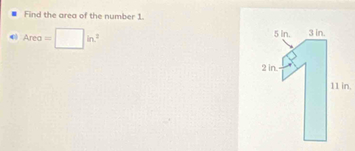 Find the area of the number 1. 
4 Area=□ in^2