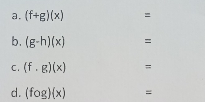 (f+g)(x) =
b. (g-h)(x)
= 
C. (f.g)(x) = 
d. (fog)(x)
=