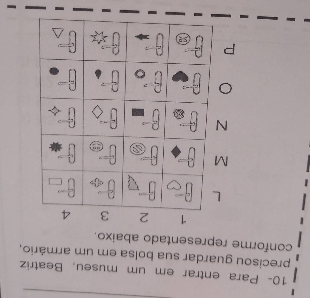 10- Para entrar em um museu, Beatriz
precisou guardar sua bolsa em um armário,
conforme representado abaixo.
M
N
P