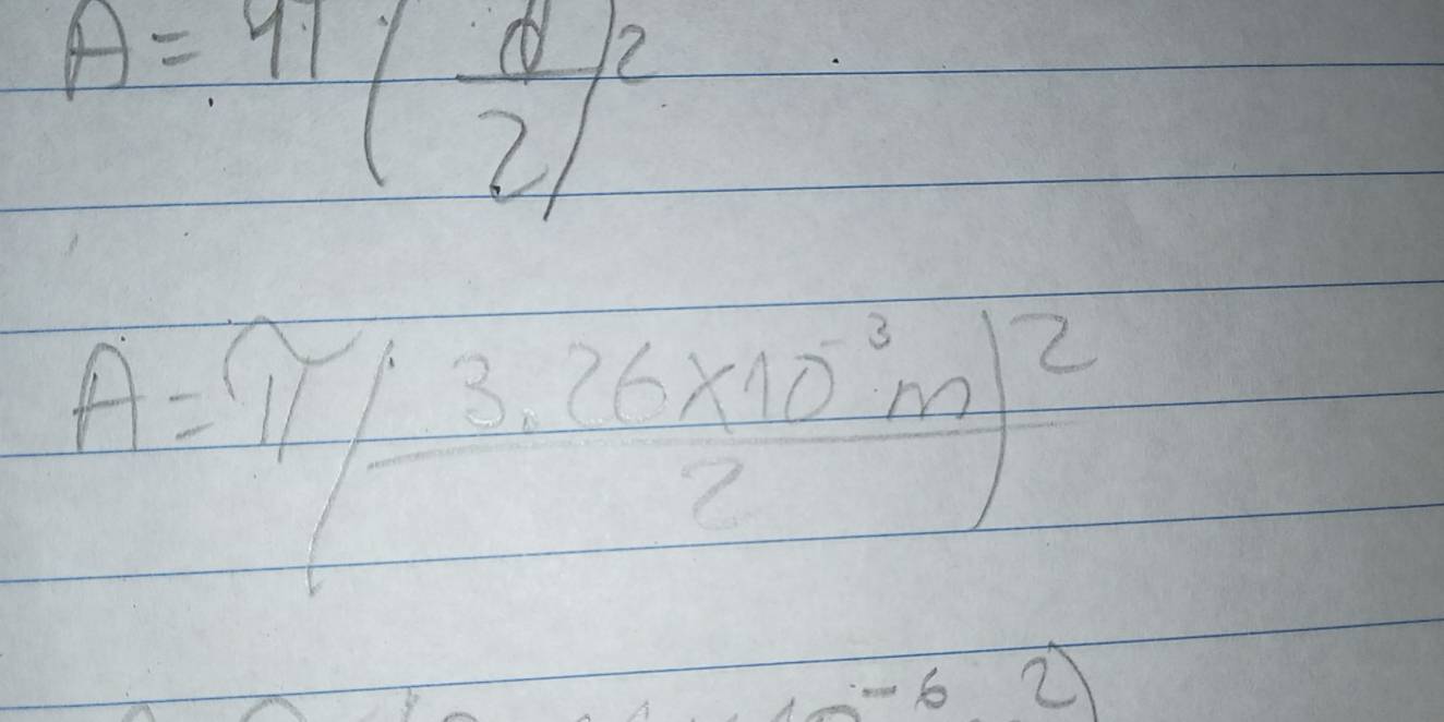 A=41( d/2 )^2
A=π / (3.26* 10^(-3)m)/2 )^2
-62)