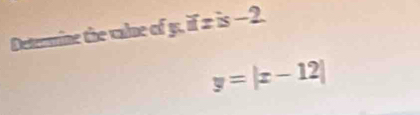 Deterine the value of 5. if 2 is —2.
y=|x-12|