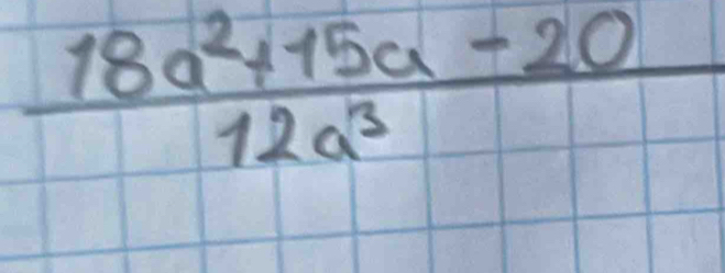  (18a^2+15a-20)/12a^3 