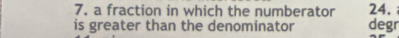 a fraction in which the numberator 24. 
is greater than the denominator degr