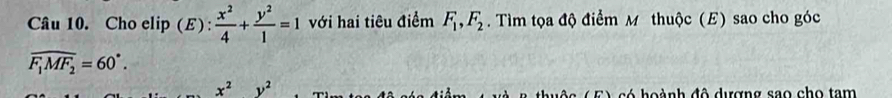 Cho elip (E):  x^2/4 + y^2/1 =1 với hai tiêu điểm F_1, F_2. Tìm tọa độ điểm M thuộc (E) sao cho góc
widehat F_1MF_2=60°.
x^2y^2
s ó h oành đô dượng sao cho tam