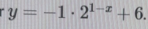 y=-1· 2^(1-x)+6.