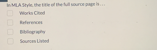 In MLA Style, the title of the full source page is . . . 
Works Cited 
References 
Bibliography 
Sources Listed