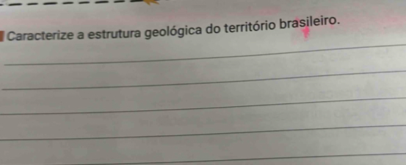 Caracterize a estrutura geológica do território brasileiro. 
_ 
_ 
_ 
_ 
_