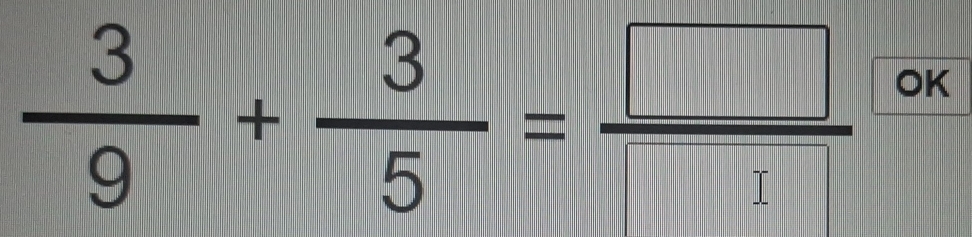  3/9 + 3/5 = □ /□   OK