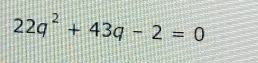 22q^2+43q-2=0