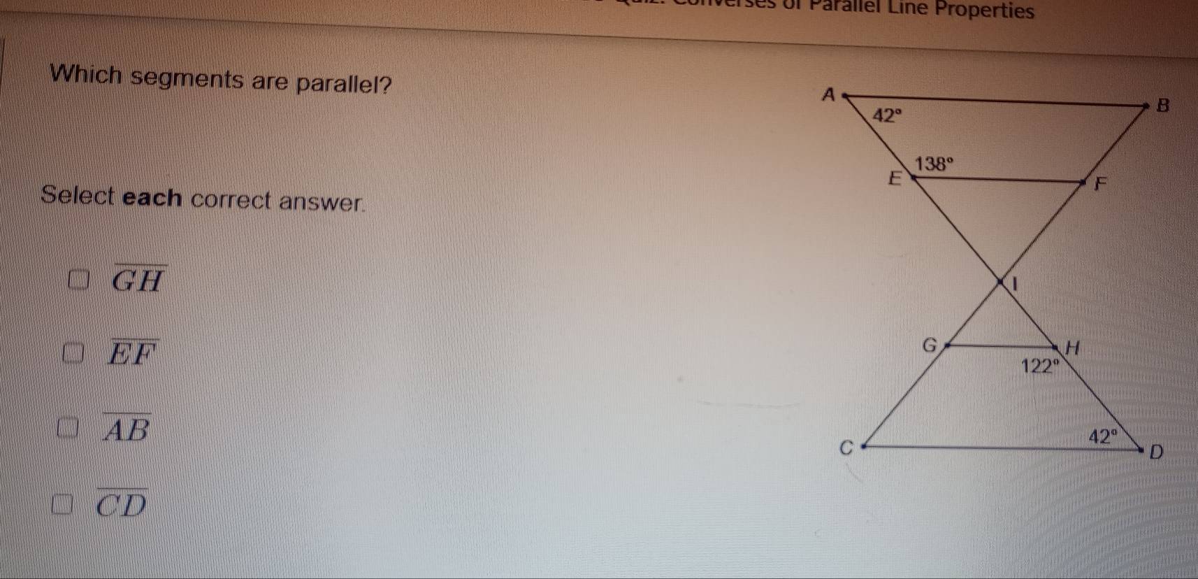 es of Parallel Line Properties
Which segments are parallel?
Select each correct answer.
overline GH
overline EF
overline AB
overline CD