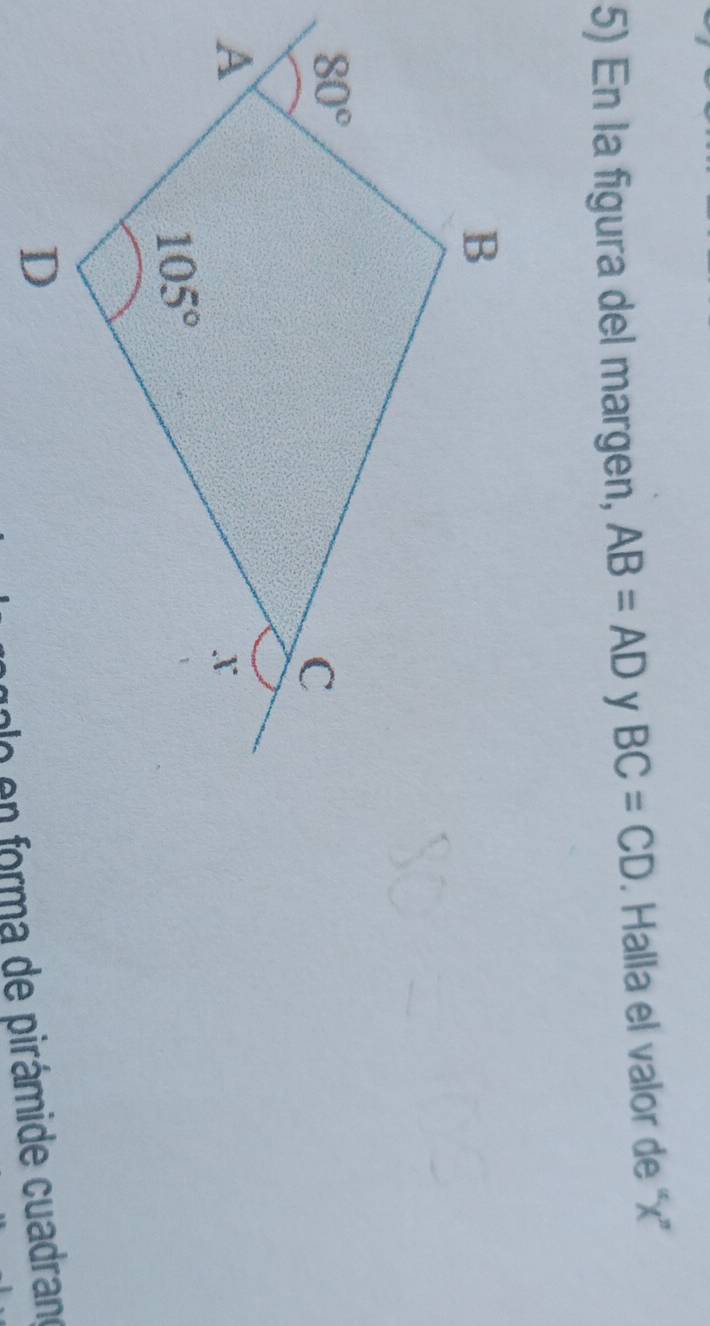 En la figura del margen, AB=AD y BC=CD. Halla el valor de “x”
lo en forma de pirámide cuadrane