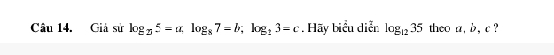 Giả sử log _25=a; log _87=b; log _23=c. Hãy biểu diễn log _1235 theo a, b, c ?