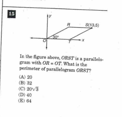 In the figure above, ORST' is a parallelo-
gram with OR=OT. What is the
perimeter of parallelogram ORST?
(A) 20
(B) 32
(C) 20sqrt(3)
(D) 40
(E) 64