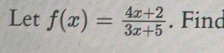 Let f(x)= (4x+2)/3x+5 . Find