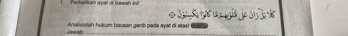 Perhatikan ayat di bawah ini!
0 3 51 l： g1jé j1 ] 8
Analisislah hukum bacaan garib pada ayat di atas! CHOTS 
Jawab:_